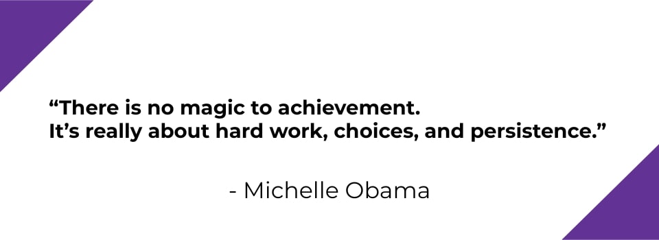 There is no magic to achievement. It's really about hard work, choices, and persistence. - Michelle Obama